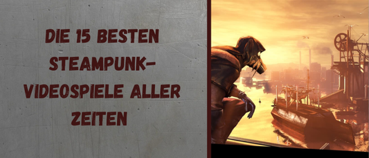 Die 15 besten Steampunk-Videospiele aller Zeiten