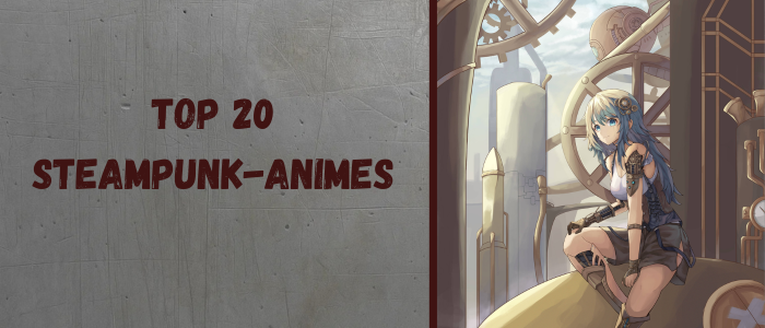 Top 20 Steampunk-Animes